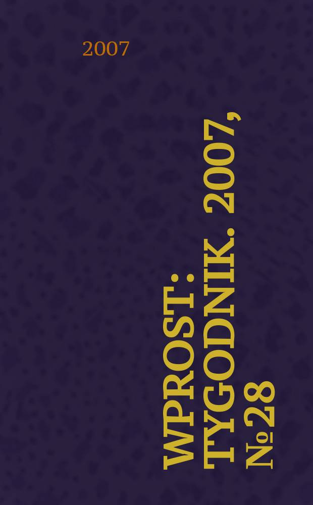 Wprost : Tygodnik. 2007, № 28