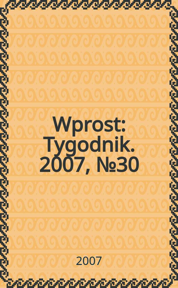 Wprost : Tygodnik. 2007, № 30