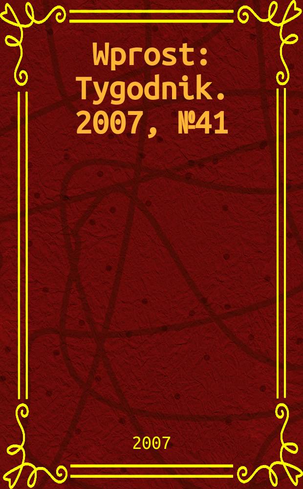 Wprost : Tygodnik. 2007, № 41