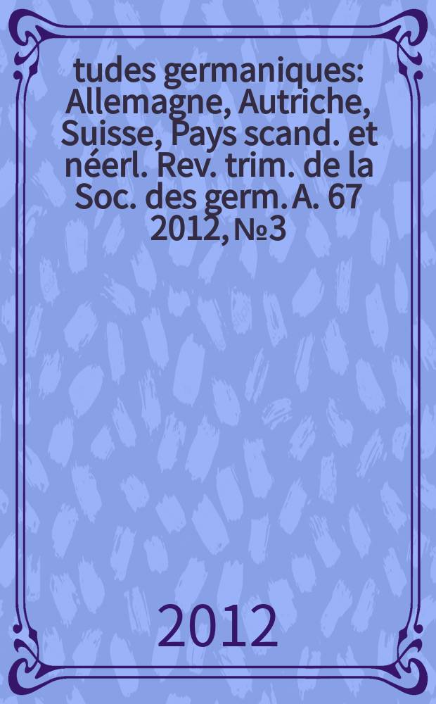 Études germaniques : Allemagne, Autriche, Suisse, Pays scand. et néerl. Rev. trim. de la Soc. des germ. A. 67 2012, № 3 : Rumäniendeutsche Literatur = Румынская литература на немецком языке