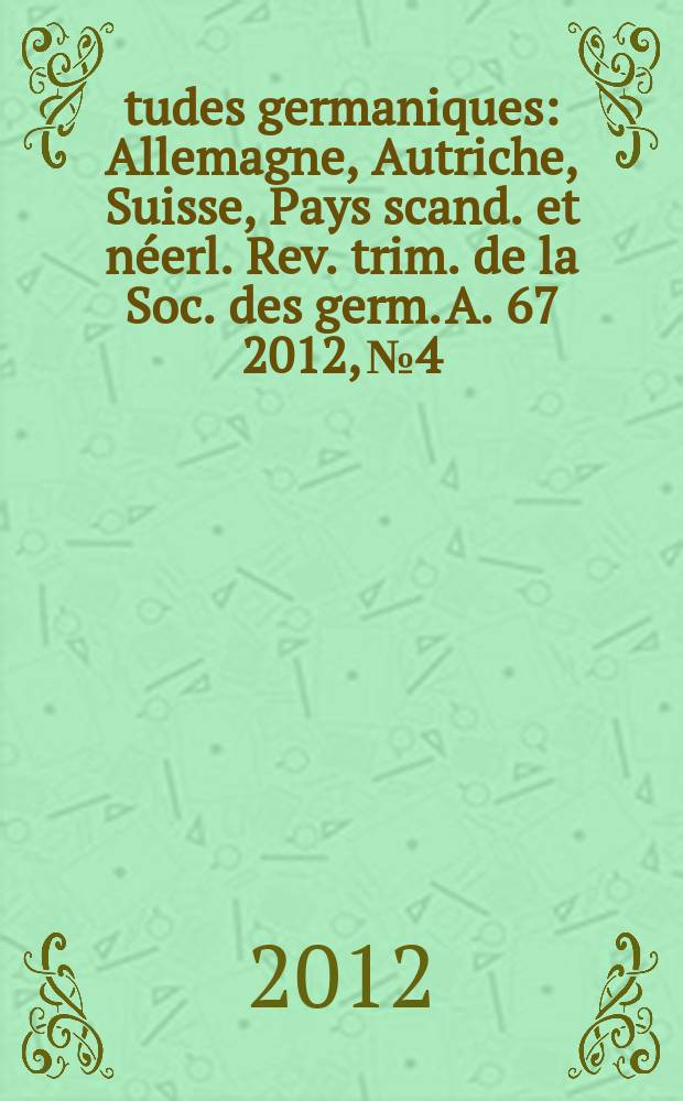 Études germaniques : Allemagne, Autriche, Suisse, Pays scand. et néerl. Rev. trim. de la Soc. des germ. A. 67 2012, № 4 : Érec / Erec, humanisme et savoirs, Paris / Weimar = Гуманизм и ученый