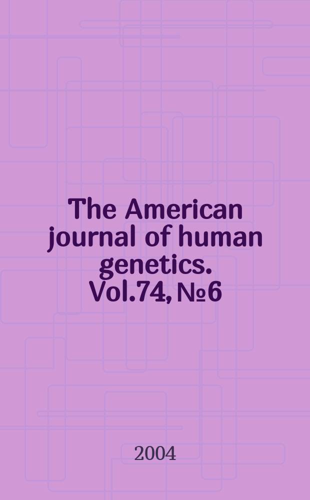 The American journal of human genetics. Vol.74, № 6