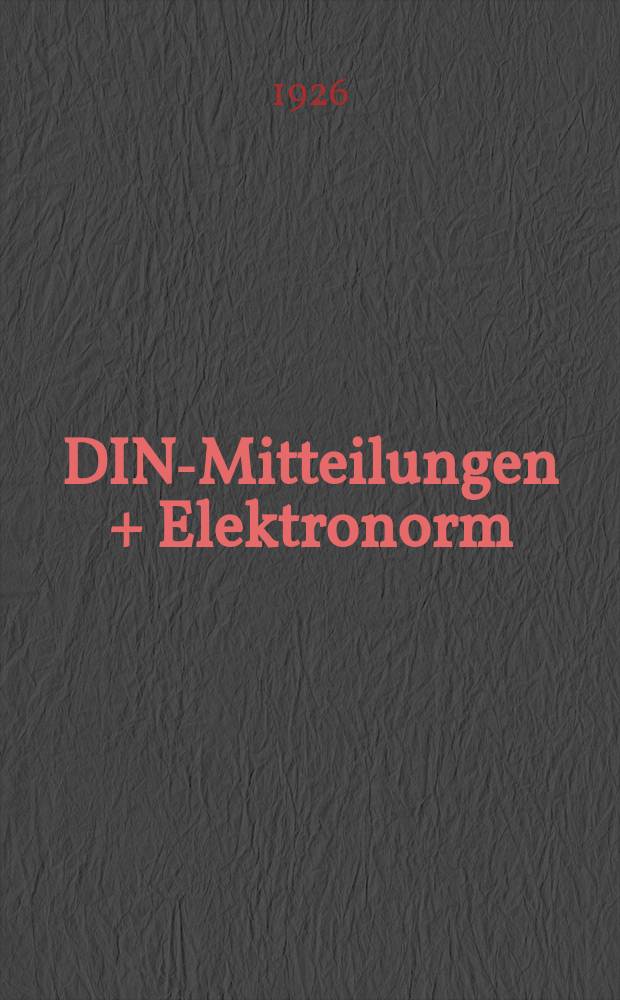 DIN-Mitteilungen + Elektronorm : Zentralorgan der deutschen Normung. Jg. 9 1926, H. 12