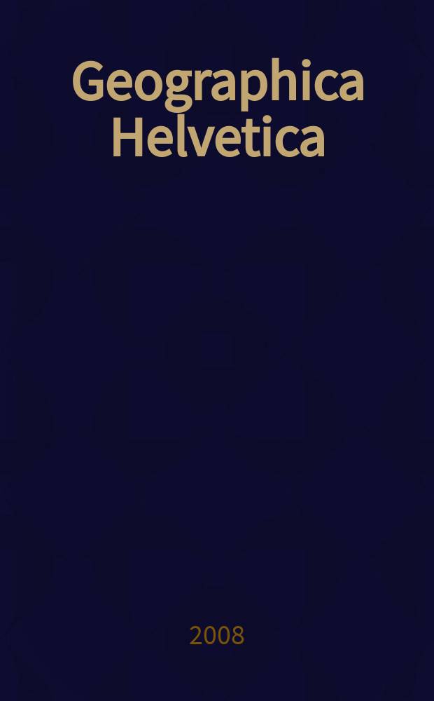 Geographica Helvetica : Schweizerische Zeitschrift für Länder- und Völkerkunde als Fortführung der "Mitteilungen der Geographisch-ethnographischen Gesellschaft Zürich" und des "Schweizer Geograph". Jg. 63 2008, H. 3