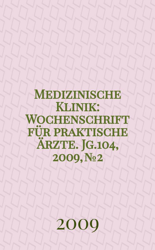 Medizinische Klinik : Wochenschrift für praktische Ärzte. Jg.104, 2009, № 2
