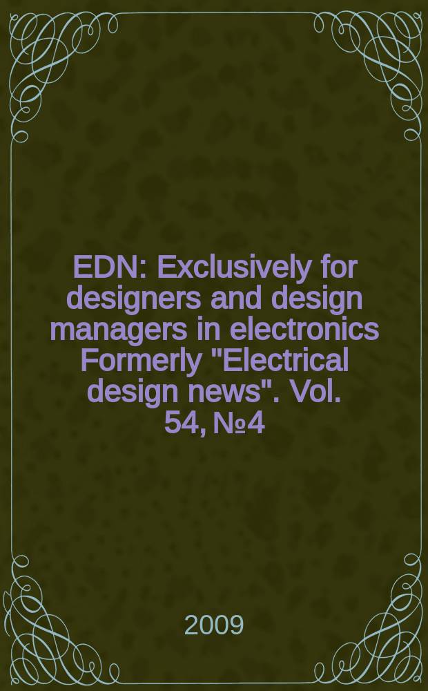 EDN : Exclusively for designers and design managers in electronics Formerly "Electrical design news". Vol. 54, № 4