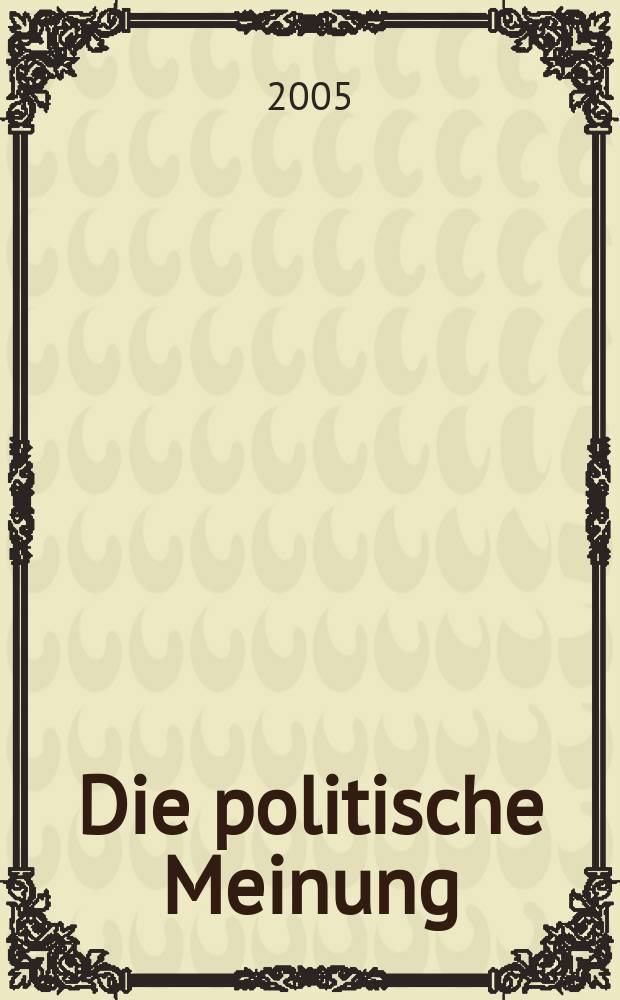 Die politische Meinung : Monatsschrift zu Fragen der Zeit. Jg. 50 2005, № 424