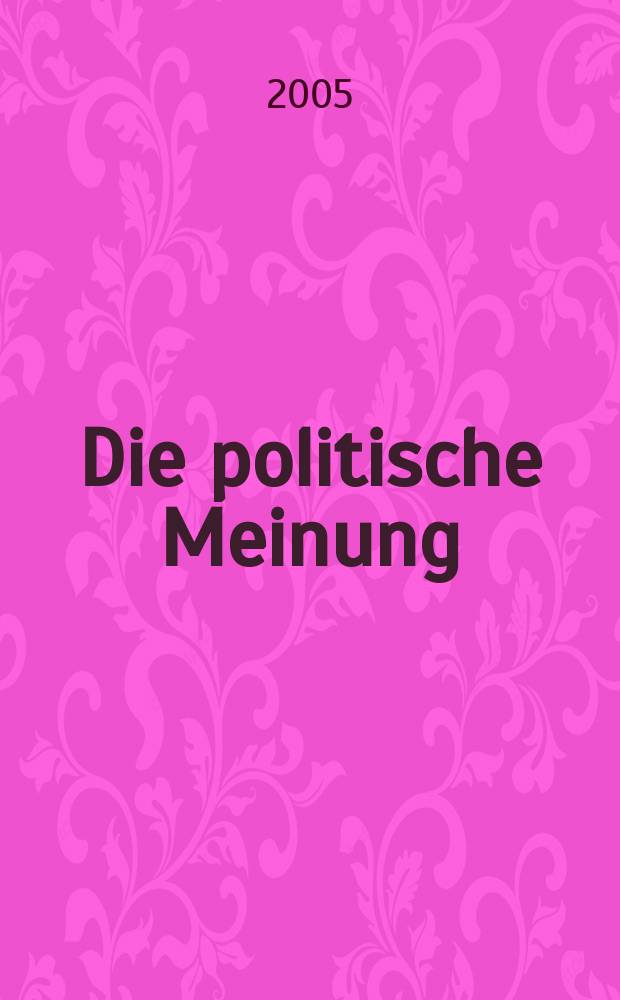 Die politische Meinung : Monatsschrift zu Fragen der Zeit. Jg. 50 2005, № 427