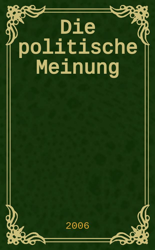 Die politische Meinung : Monatsschrift zu Fragen der Zeit. Jg. 51 2006, № 438