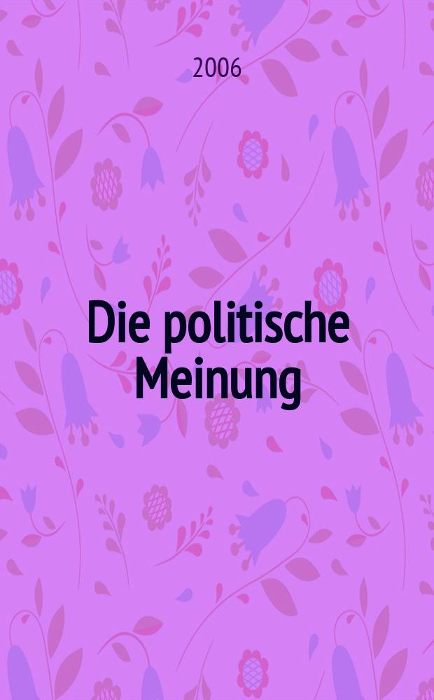 Die politische Meinung : Monatsschrift zu Fragen der Zeit. Jg. 51 2006, № 443