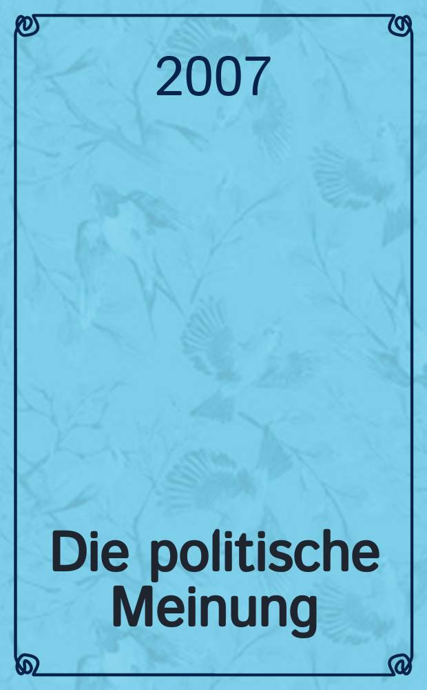 Die politische Meinung : Monatsschrift zu Fragen der Zeit. Jg. 52 2007, № 456