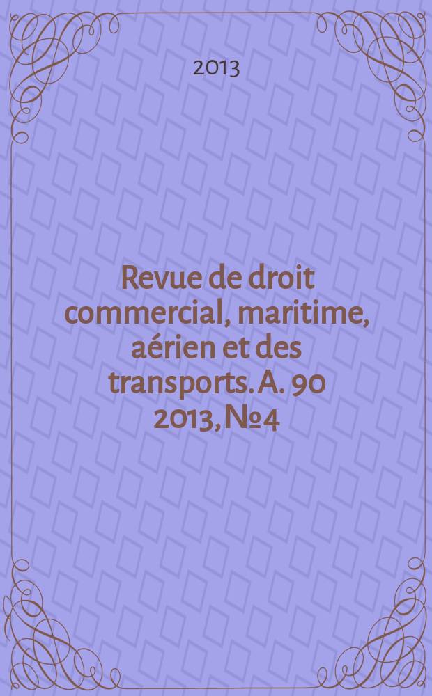 Revue de droit commercial, maritime, aérien et des transports. A. 90 2013, № 4
