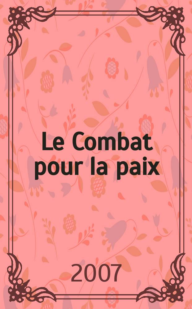 Le Combat pour la paix : Ed. par le Conseil national du Mouvement de la paix. 2007, № 521