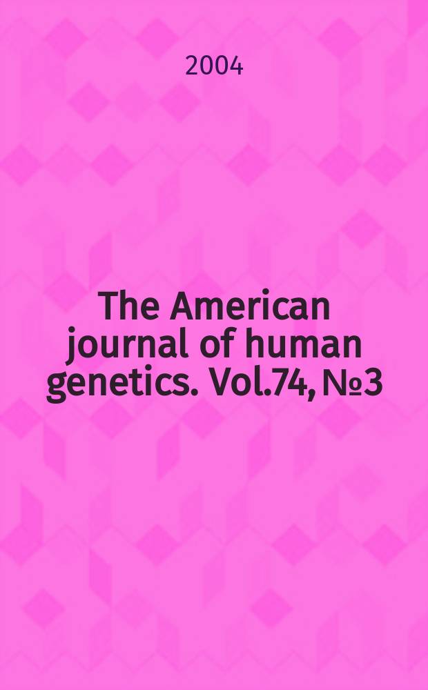 The American journal of human genetics. Vol.74, № 3