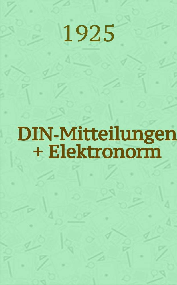 DIN-Mitteilungen + Elektronorm : Zentralorgan der deutschen Normung. Jg. 8 1925, H. 19