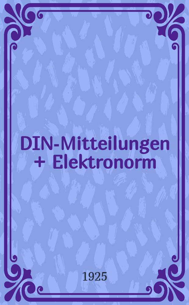 DIN-Mitteilungen + Elektronorm : Zentralorgan der deutschen Normung. Jg. 8 1925, H. 25