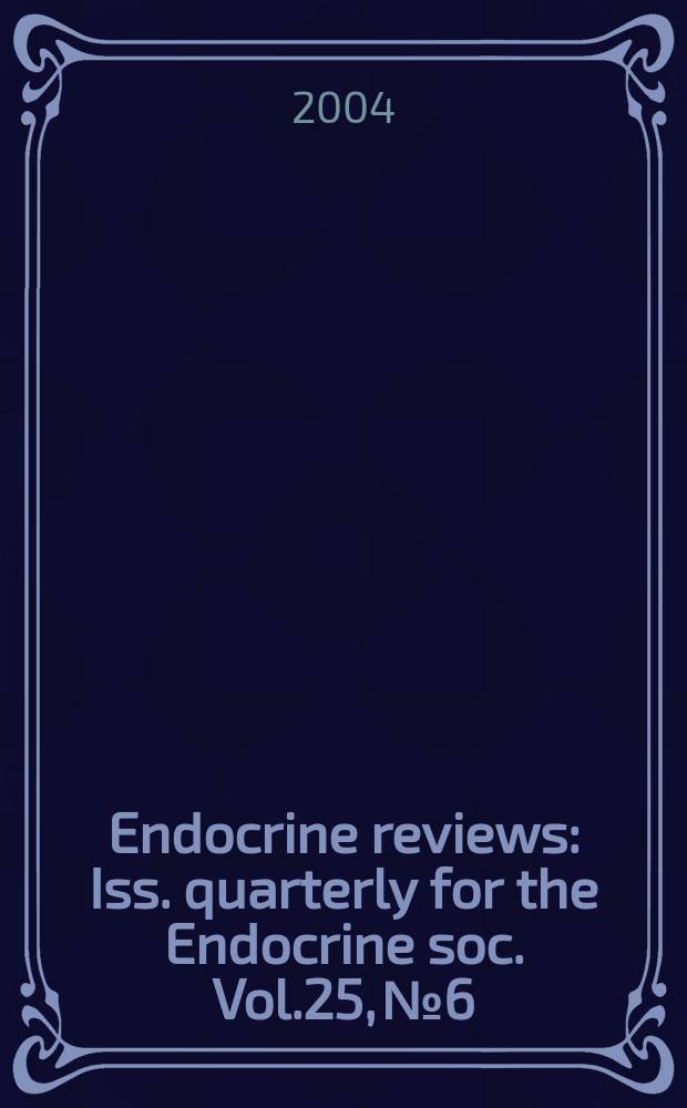 Endocrine reviews : Iss. quarterly for the Endocrine soc. Vol.25, № 6