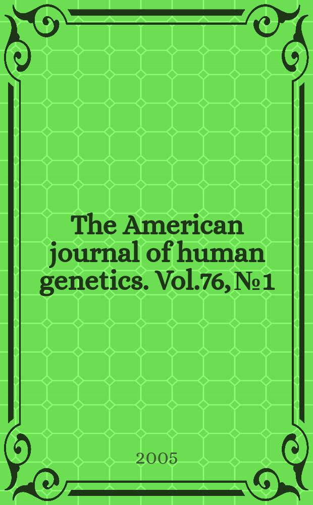 The American journal of human genetics. Vol.76, № 1