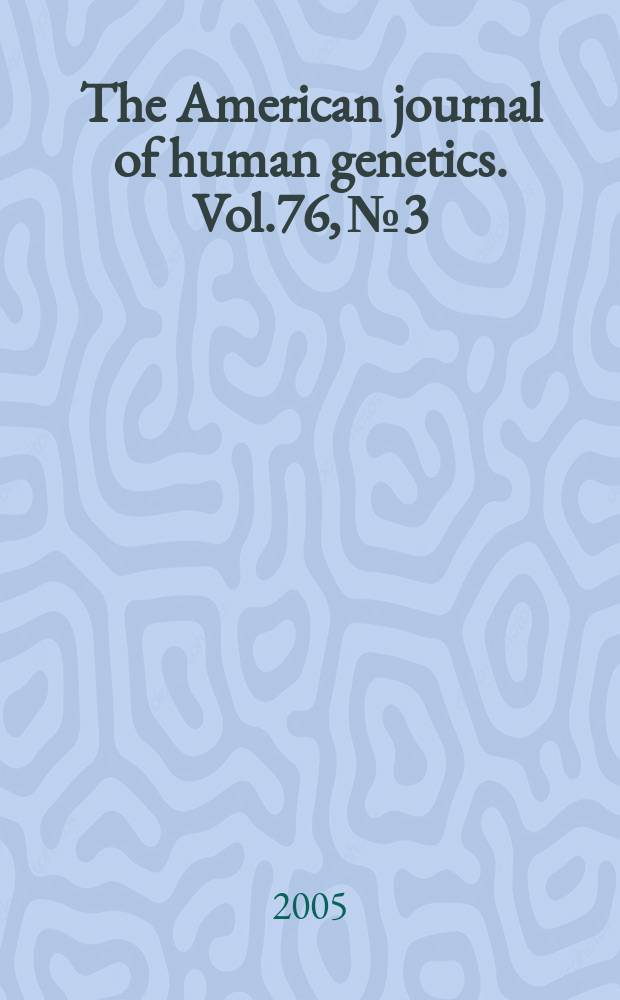 The American journal of human genetics. Vol.76, № 3