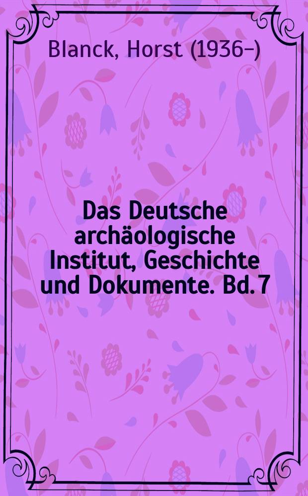 Das Deutsche archäologische Institut , Geschichte und Dokumente. Bd. 7 : Die Bibliothek des Deutschen archäologischen Instituts in Rom = Библиотека Немецкого археологического института в Риме