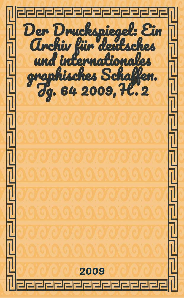 Der Druckspiegel : Ein Archiv für deutsches und internationales graphisches Schaffen. Jg. 64 2009, H. 2
