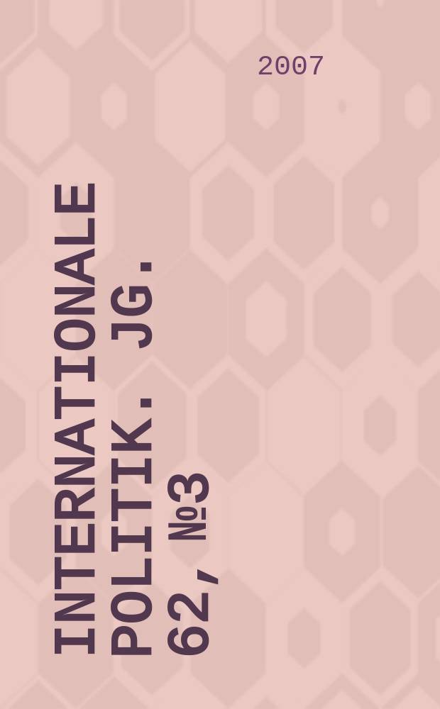 Internationale Politik. Jg. 62, № 3