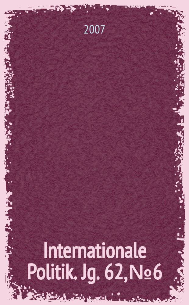 Internationale Politik. Jg. 62, № 6
