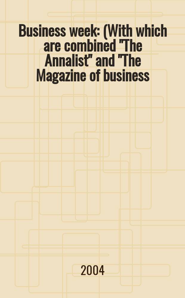 Business week : (With which are combined "The Annalist" and "The Magazine of business). 2004, № 3856