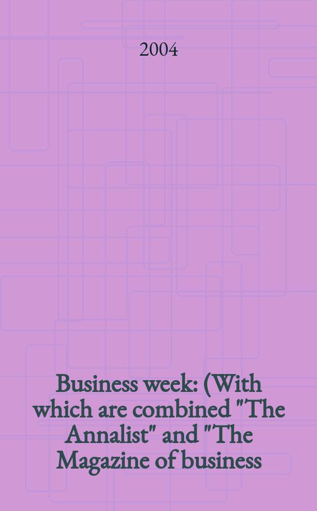 Business week : (With which are combined "The Annalist" and "The Magazine of business). 2004, № 3893