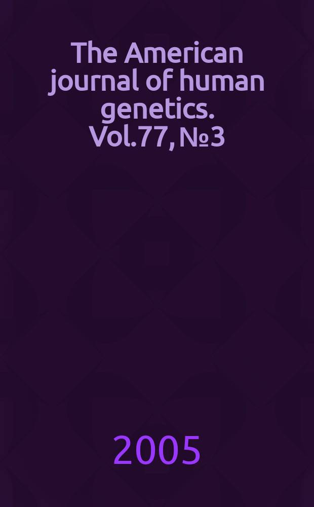 The American journal of human genetics. Vol.77, № 3