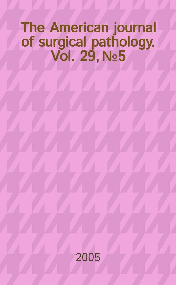 The American journal of surgical pathology. Vol. 29, № 5