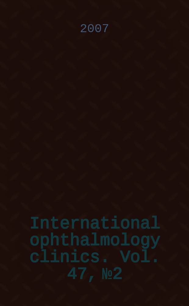 International ophthalmology clinics. Vol. 47, № 2 : Ocular and adnexal infections = Инфекции глаза и придаточного аппарата.