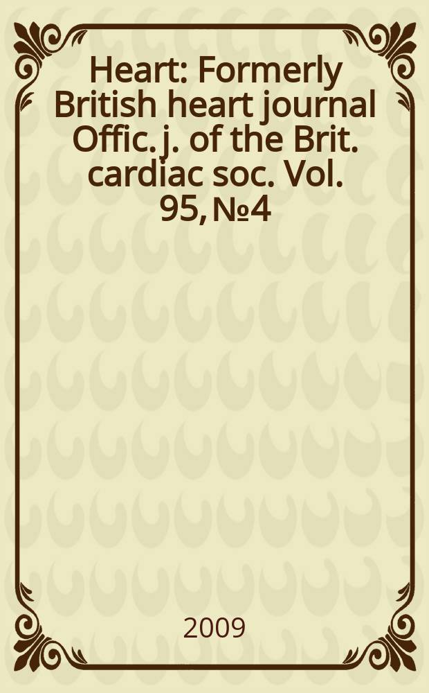 Heart : Formerly British heart journal Offic. j. of the Brit. cardiac soc. Vol. 95, № 4