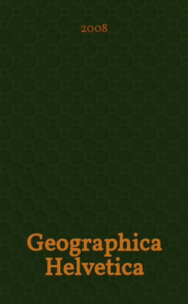 Geographica Helvetica : Schweizerische Zeitschrift für Länder- und Völkerkunde als Fortführung der "Mitteilungen der Geographisch-ethnographischen Gesellschaft Zürich" und des "Schweizer Geograph". Jg. 63 2008, H. 4