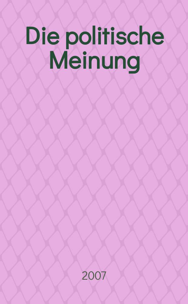 Die politische Meinung : Monatsschrift zu Fragen der Zeit. Jg. 52 2007, № 449