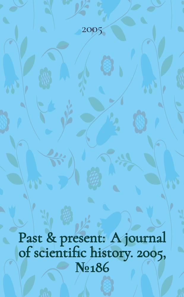 Past & present : A journal of scientific history. 2005, № 186