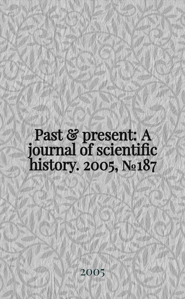 Past & present : A journal of scientific history. 2005, № 187