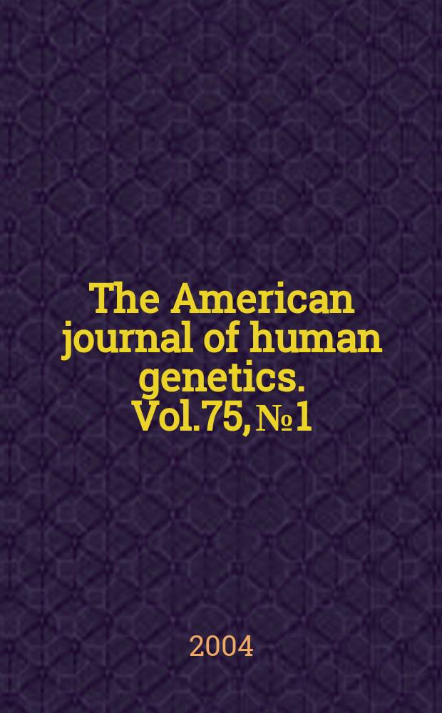 The American journal of human genetics. Vol.75, № 1
