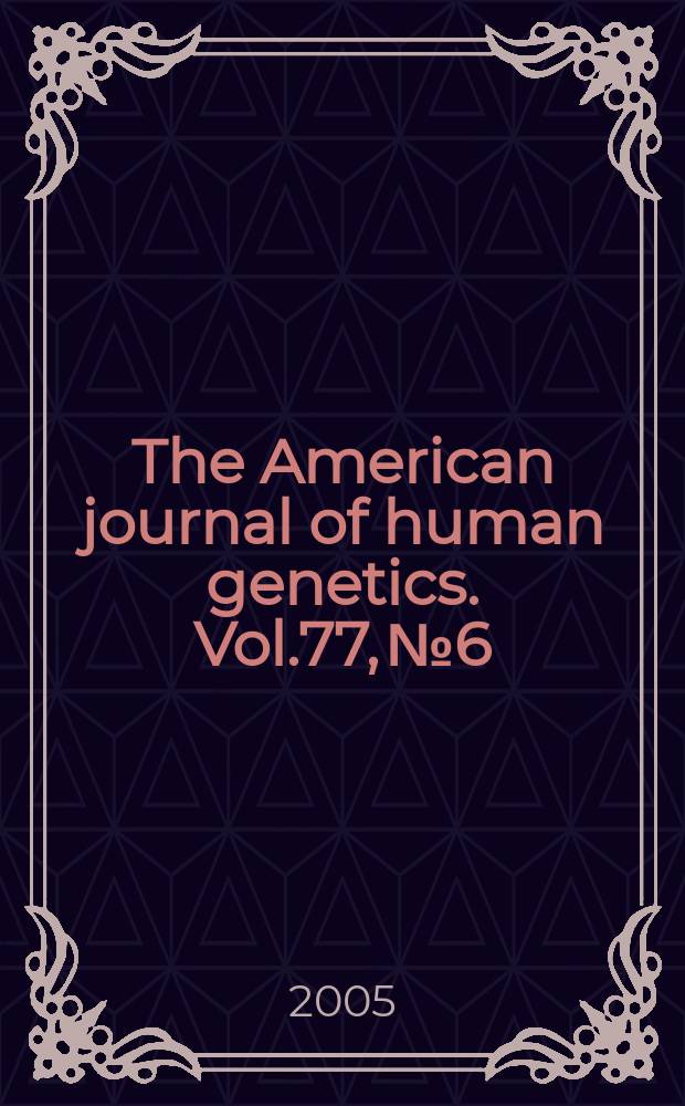 The American journal of human genetics. Vol.77, № 6