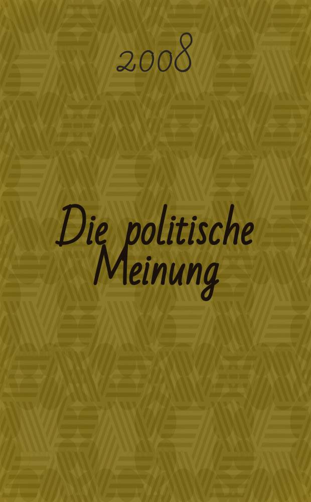 Die politische Meinung : Monatsschrift zu Fragen der Zeit. Jg. 53 2008, № 463