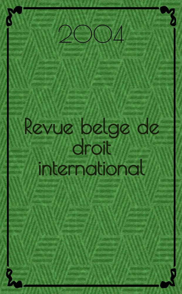 Revue belge de droit international : Publ. semestrielle du Centre de droit international de l'Inst. de sociologie de l'Univ. libre de Bruxelles ... Vol. 37, № 1