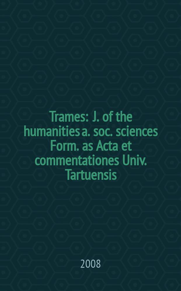 Trames : J. of the humanities a. soc. sciences Form. as Acta et commentationes Univ. Tartuensis (Dorpatensis). B. a. Proc. of the Est. acad. of sciences, Humanities a. social sciences An offic. publ. of the Est. acad. of sciences a. the Univ. of Tartu. Vol. 12, № 4