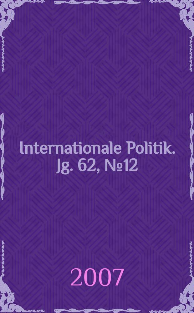 Internationale Politik. Jg. 62, № 12