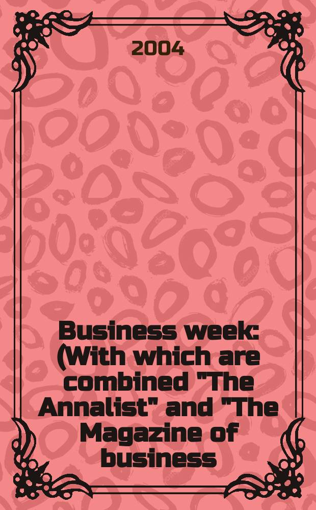 Business week : (With which are combined "The Annalist" and "The Magazine of business). 2004, № 3872