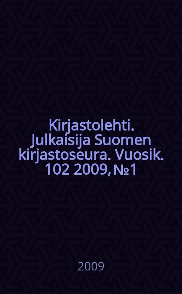 Kirjastolehti. Julkaisija Suomen kirjastoseura. Vuosik. 102 2009, № 1