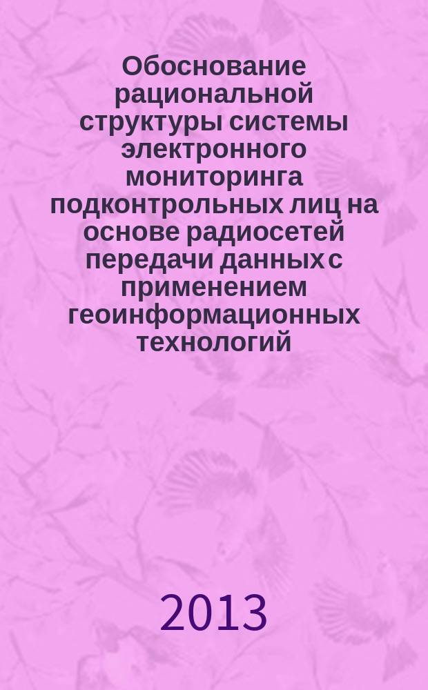 Обоснование рациональной структуры системы электронного мониторинга подконтрольных лиц на основе радиосетей передачи данных с применением геоинформационных технологий : автореферат диссертации на соискание ученой степени кандидата технических наук : специальность 05.12.13 <Системы, сети и устройства телекоммуникаций>
