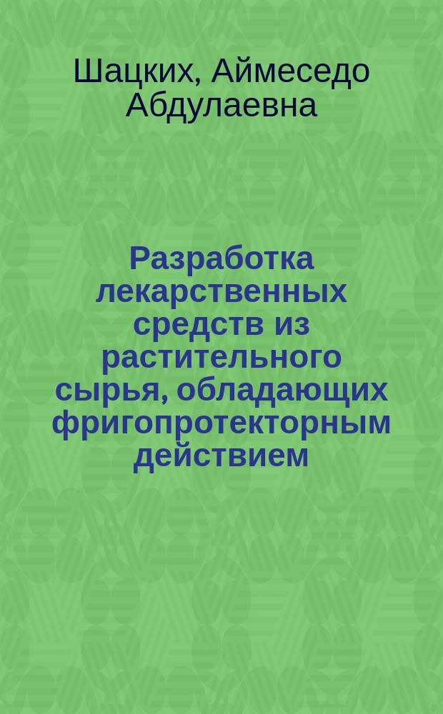 Разработка лекарственных средств из растительного сырья, обладающих фригопротекторным действием : автореферат диссертации на соискание ученой степени кандидата фармацевтических наук : специальность 14.04.02 <Фармацевтическая химия, фармакогнозия>