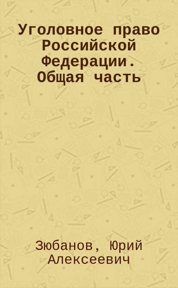 Уголовное право Российской Федерации. Общая часть : учебное пособие : (в определениях и схемах) : для студентов юридических вузов и факультетов, обучающихся по направлению подготовки "Юриспруденция" : уголовное право Российской Федерации, принципы уголовной политики России, уголовный закон, понятие уголовного закона, обратная сила уголовного закона и др.