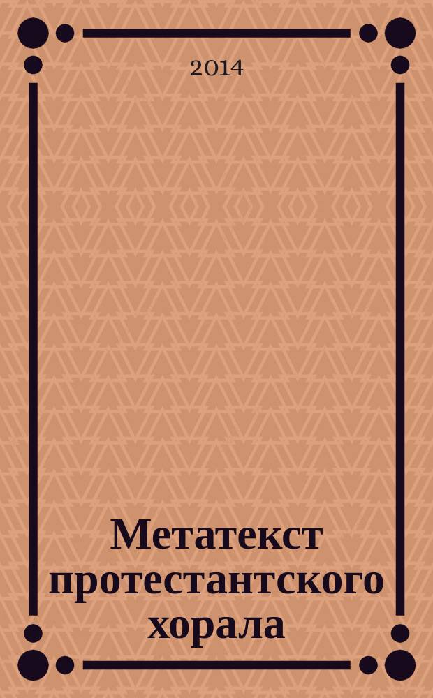 Метатекст протестантского хорала : семиотический континуум в музыкальной культуре Запада и Востока : автореферат диссертации на соискание ученой степени доктора искусствоведения : специальность 17.00.09 <Теория и история искусства>