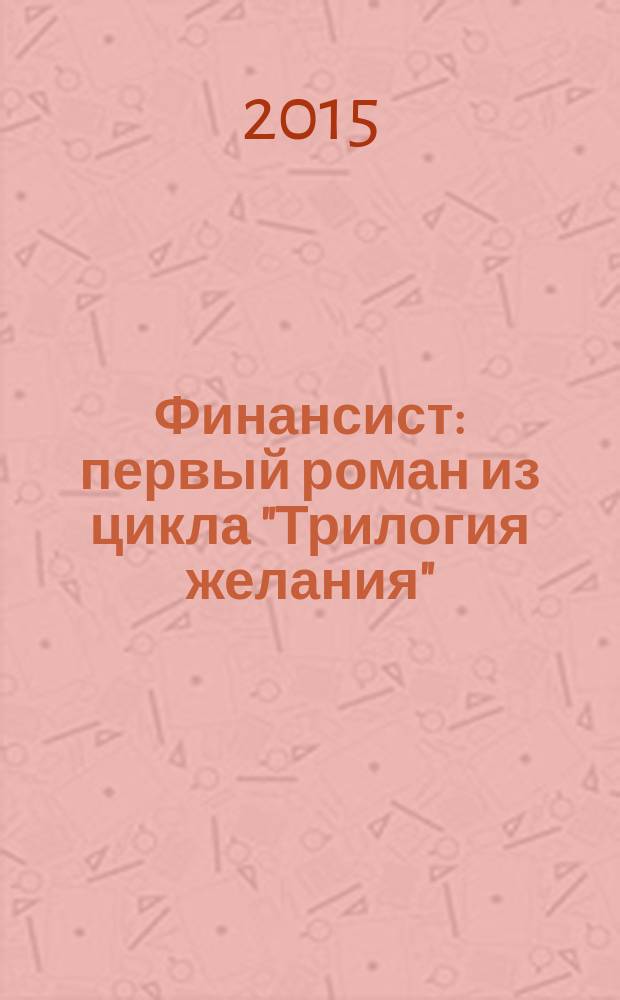 Финансист : первый роман из цикла "Трилогия желания"